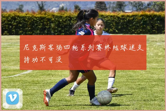 尼克斯客场四轮系列赛终结球迷支持功不可没